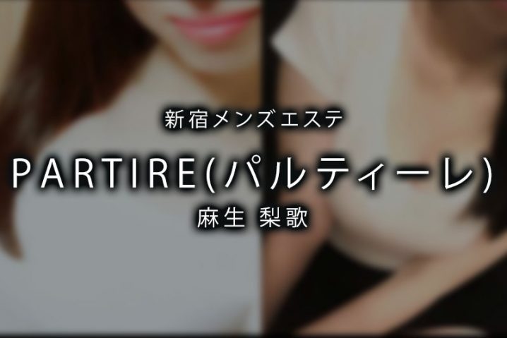 【体験】西新宿「PARTIRE パルティーレ」麻生梨歌【閉店】