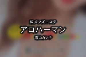 【体験】蕨「アロハーマン」青山カンナ【退店済み】