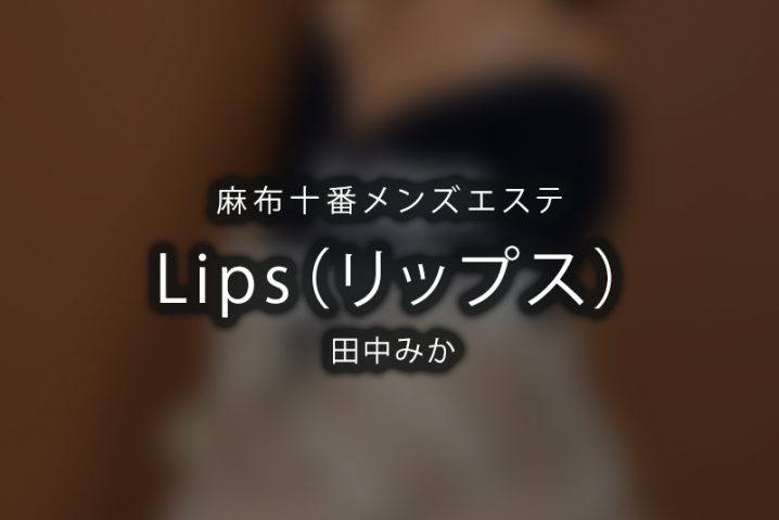 【体験】麻布十番「Lips（リップス）」田中みか【閉店】