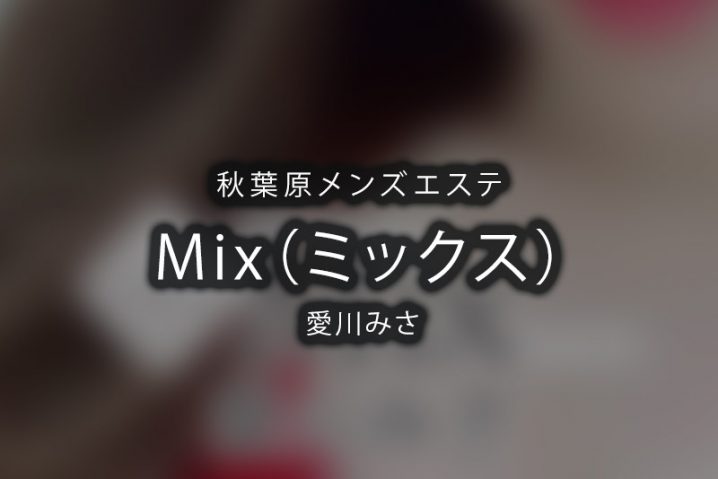 【体験】秋葉原「Mix（ミックス）」愛川みさ【閉店】