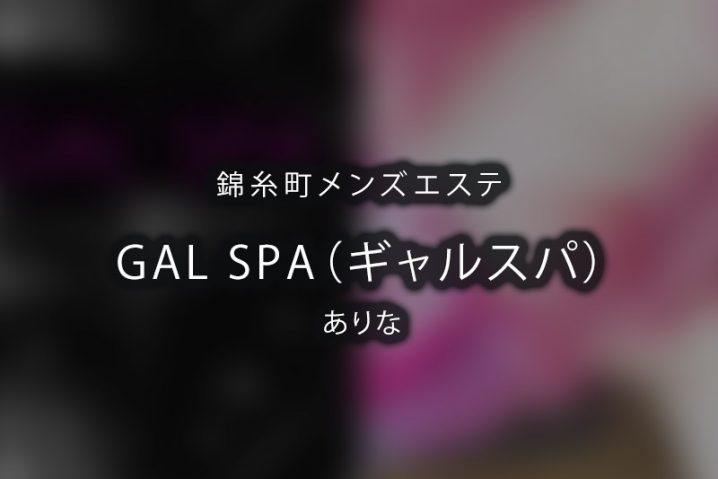 【体験】錦糸町「GAL SPA（ギャルスパ）」ありな【閉店】