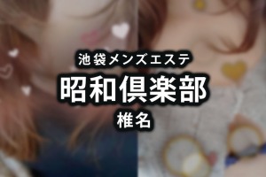 【体験】池袋「昭和倶楽部」椎名〜凄いテクニシャン〜