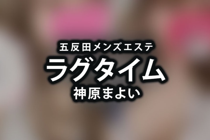 五反田メンズエステ「ラグタイム｜神原まよい」 【退店済み】