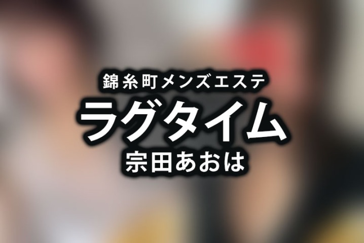 錦糸町メンズエステ「ラグタイム」宗田あおは体験談｜おっぱい天国！窒息濃厚